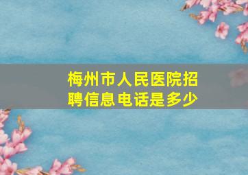 梅州市人民医院招聘信息电话是多少