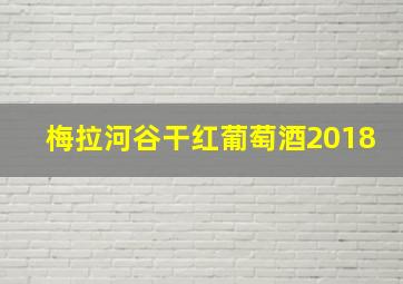 梅拉河谷干红葡萄酒2018