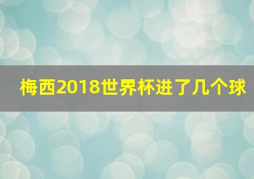 梅西2018世界杯进了几个球