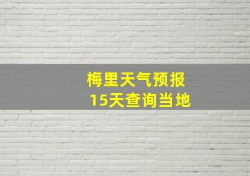 梅里天气预报15天查询当地