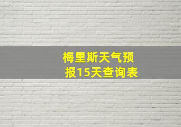 梅里斯天气预报15天查询表