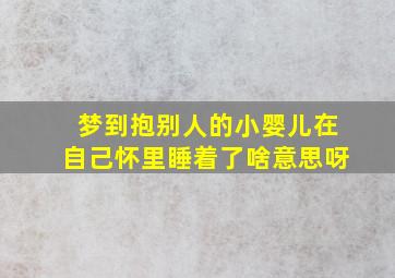 梦到抱别人的小婴儿在自己怀里睡着了啥意思呀