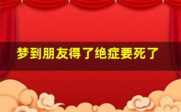 梦到朋友得了绝症要死了