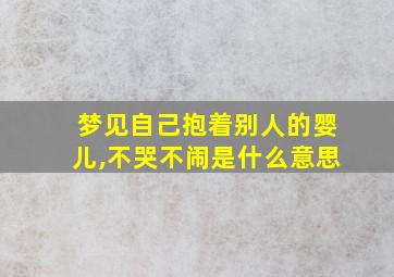 梦见自己抱着别人的婴儿,不哭不闹是什么意思