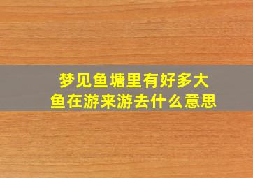 梦见鱼塘里有好多大鱼在游来游去什么意思