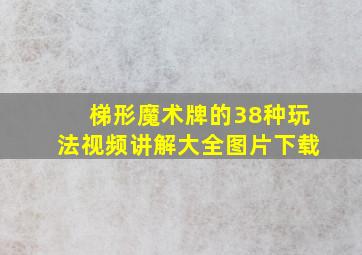 梯形魔术牌的38种玩法视频讲解大全图片下载