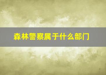 森林警察属于什么部门