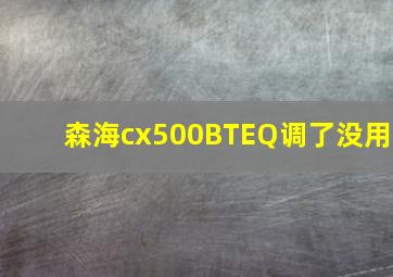 森海cx500BTEQ调了没用