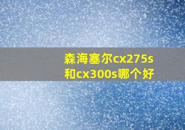 森海塞尔cx275s和cx300s哪个好