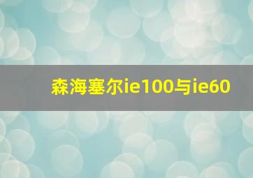 森海塞尔ie100与ie60