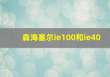 森海塞尔ie100和ie40