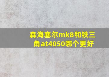 森海塞尔mk8和铁三角at4050哪个更好