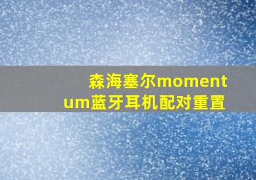 森海塞尔momentum蓝牙耳机配对重置