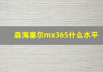 森海塞尔mx365什么水平