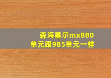 森海塞尔mx880单元跟985单元一样