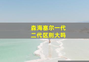 森海塞尔一代二代区别大吗