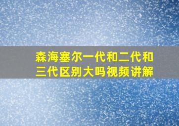 森海塞尔一代和二代和三代区别大吗视频讲解