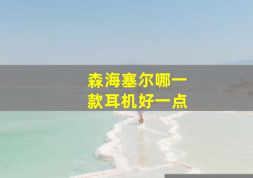 森海塞尔哪一款耳机好一点