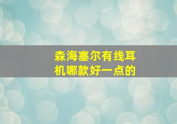 森海塞尔有线耳机哪款好一点的