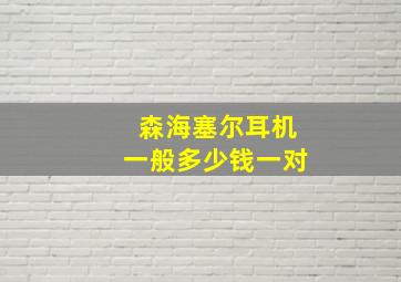 森海塞尔耳机一般多少钱一对