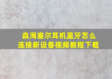 森海塞尔耳机蓝牙怎么连接新设备视频教程下载