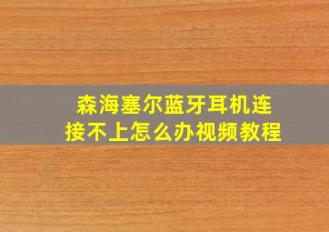 森海塞尔蓝牙耳机连接不上怎么办视频教程