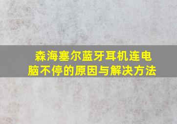 森海塞尔蓝牙耳机连电脑不停的原因与解决方法