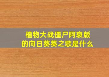 植物大战僵尸阿衰版的向日葵葵之歌是什么