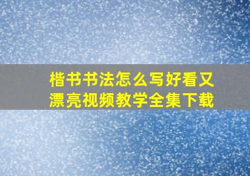 楷书书法怎么写好看又漂亮视频教学全集下载