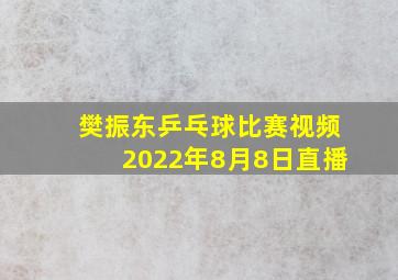 樊振东乒乓球比赛视频2022年8月8日直播