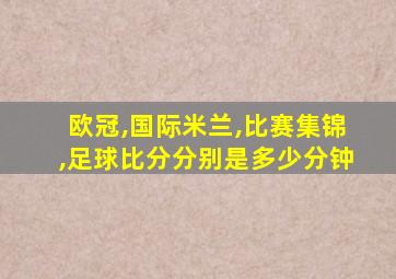 欧冠,国际米兰,比赛集锦,足球比分分别是多少分钟