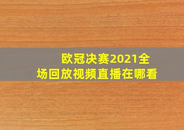 欧冠决赛2021全场回放视频直播在哪看