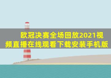 欧冠决赛全场回放2021视频直播在线观看下载安装手机版