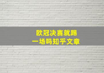 欧冠决赛就踢一场吗知乎文章