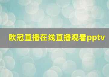 欧冠直播在线直播观看pptv