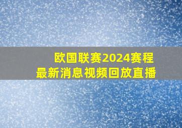 欧国联赛2024赛程最新消息视频回放直播