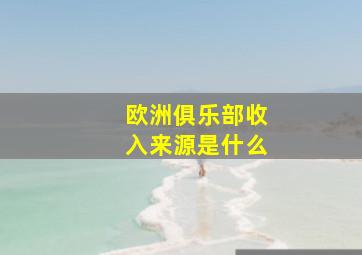 欧洲俱乐部收入来源是什么