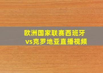 欧洲国家联赛西班牙vs克罗地亚直播视频