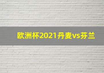 欧洲杯2021丹麦vs芬兰