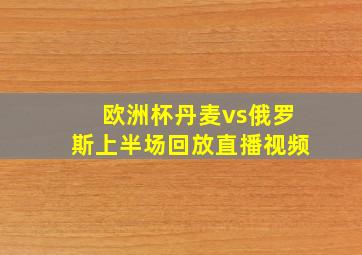 欧洲杯丹麦vs俄罗斯上半场回放直播视频