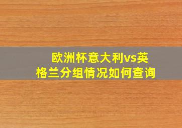 欧洲杯意大利vs英格兰分组情况如何查询