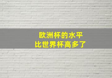 欧洲杯的水平比世界杯高多了