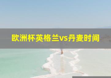 欧洲杯英格兰vs丹麦时间