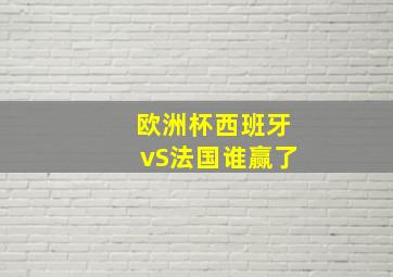 欧洲杯西班牙vS法国谁赢了