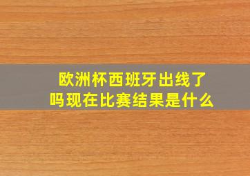 欧洲杯西班牙出线了吗现在比赛结果是什么