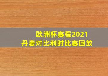 欧洲杯赛程2021丹麦对比利时比赛回放