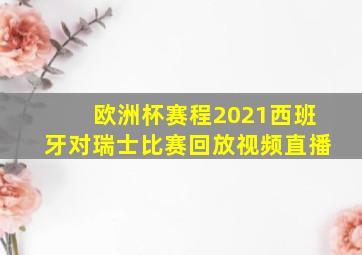 欧洲杯赛程2021西班牙对瑞士比赛回放视频直播