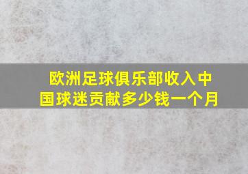 欧洲足球俱乐部收入中国球迷贡献多少钱一个月