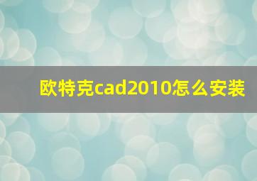 欧特克cad2010怎么安装