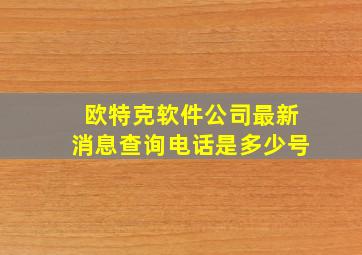 欧特克软件公司最新消息查询电话是多少号